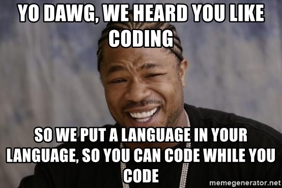 Yo dawg, we heard you like coding